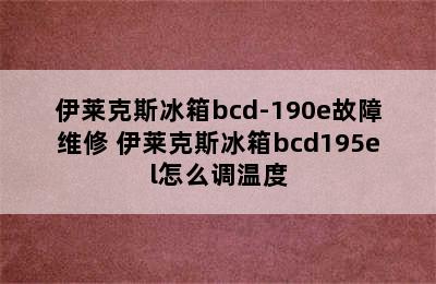 伊莱克斯冰箱bcd-190e故障维修 伊莱克斯冰箱bcd195el怎么调温度